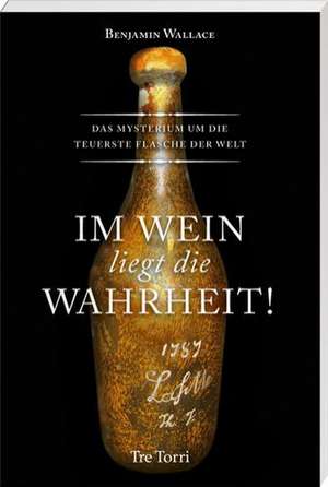 Im Wein liegt die Wahrheit! de Benjamin Wallace