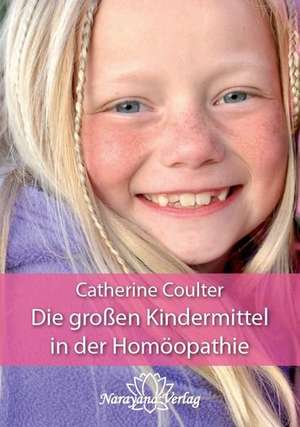 Die großen Kindermittel in der Homöopathie de Catherine R. Coulter