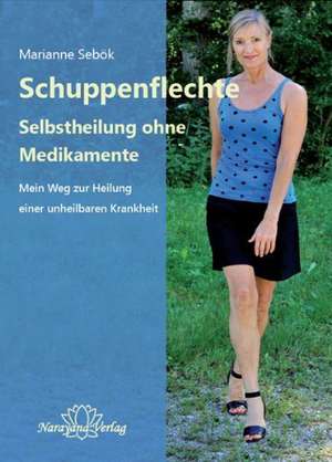 Schuppenflechte - Selbstheilung ohne Medikamente de Marianne Sebök