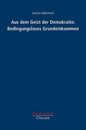 Aus dem Geist der Demokratie: Bedingungsloses Grundeinkommen de Sascha Liebermann