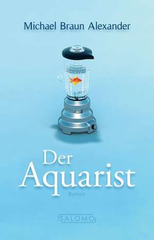 Der Aquarist de Michael Braun Alexander