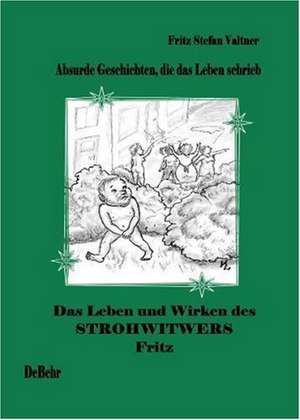 Das Leben und Wirken des Strohwitwers Fritz - absurde Geschichten aus dem Alltag de Fritz Stefan Valtner