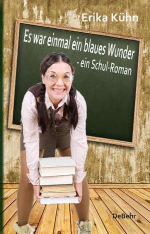 Es war einmal ein blaues Wunder - ein Schul-Roman de Erika Kühn