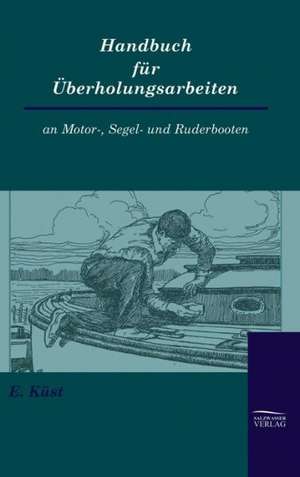 Handbuch Fur Uberholungsarbeiten an Motor-, Segel- Und Ruderbooten: A Case Study in Contextualization de Erich Küst