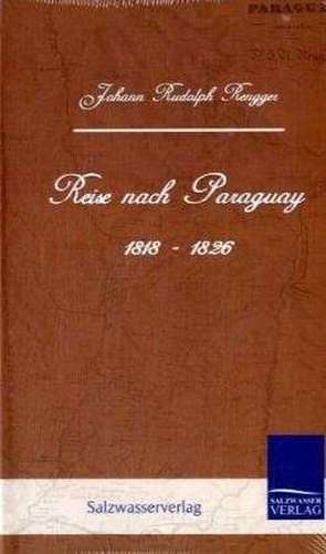 Reise Nach Paraguay (1818-1826): A Case Study in Contextualization de Johann Rudolph Rengger