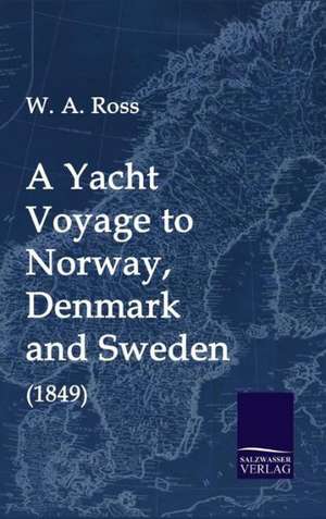 A Yacht Voyage to Norway, Denmark and Sweden (1849) de W. A. Ross