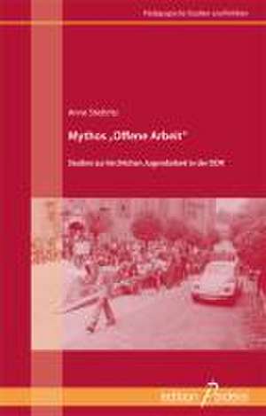 Mythos "Offene Arbeit" - Studien zur kirchlichen Jugendarbeit in der DDR de Anne Stiebritz