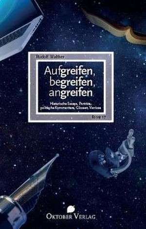 Aufgreifen, begreifen, angreifen de Rudolf Walther