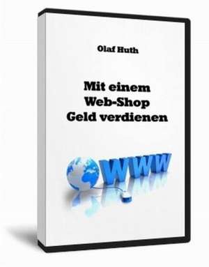 Mit einem Web-Shop Geld verdienen de Olaf Huth