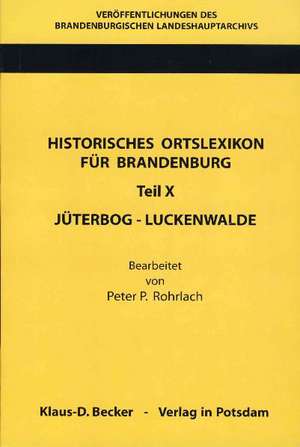 Historisches Ortslexikon für Brandenburg, Teil X, Jüterbog-Luckenwalde de Peter P. Rohrlach