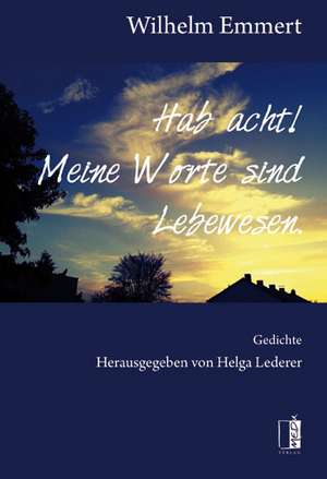 Hab acht! Meine Worte sind Lebewesen. de Wilhelm Emmert