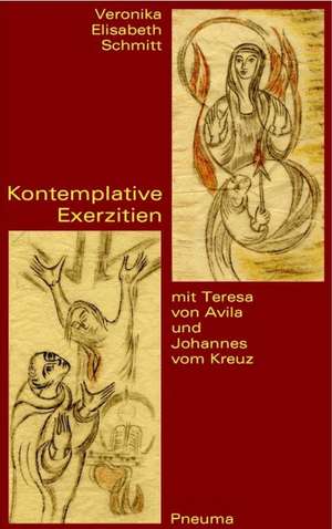 Kontemplative Exerzitien mit Teresa von Avila und Johannes vom Kreuz de Veronika Elisabeth Schmitt