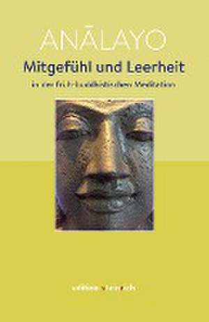 Mitgefühl und Leerheit in der früh-buddhistischen Meditation de Analayo