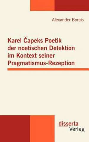 Karel Capeks Poetik Der Noetischen Detektion Im Kontext Seiner Pragmatismus-Rezeption: Gartenpadagogik Und Weltveredlung Im Lebenswerk Des Schwedischen Agitators Olof Eneroth de Alexander Borais