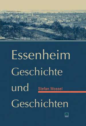 Essenheim. Geschichte und Geschichten de Stefan Mossel