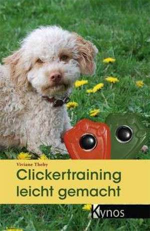 Clickertraining leicht gemacht de Viviane Theby