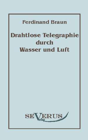 Drahtlose Telegraphie Durch Wasser Und Luft: An Evolutionary Journey de Ferdinand Braun