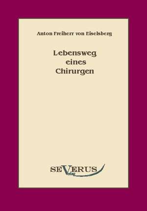 Lebensweg Eines Chirurgen: An Evolutionary Journey de Anton Eiselsberg