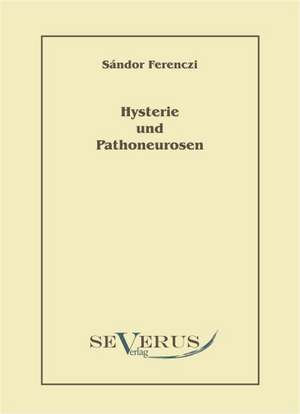 Hysterie Und Pathoneurosen: Ein Beitrag Zur Geschichte Und Zur Systematischen Grundlegung Der Erkenntnistheorie de Sandor Ferenczi