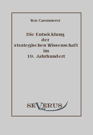 Die Entwicklung Der Strategischen Wissenschaft Im 19. Jahrhundert: Eine Kritische Geschichte Seiner Wichtigsten Lebenszeit Und Der Entscheidungsjahre Der Reformation (1517 - 1523 de Rudolf Karl Fritz von Caemmerer