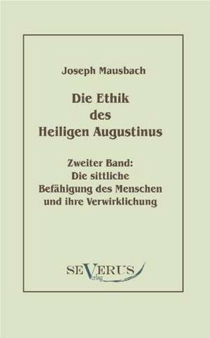 Die Ethik Des Heiligen Augustinus, Zweiter Band: Popul R-Philosophische Essays de Joseph Mausbach