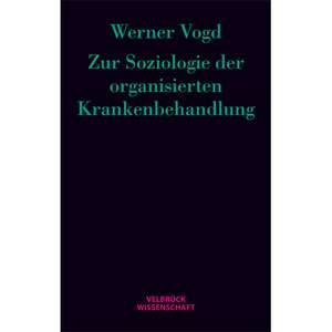 Zur Soziologie der organisierten Krankenbehandlung de Werner Vogd