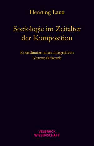 Soziologie im Zeitalter der Komposition de Henning Laux