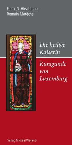 Die heilige Kaiserin Kunigunde von Luxemburg de Frank G. Hirschmann