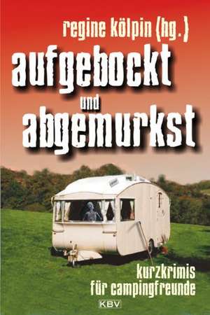 aufgebockt und abgemurkst de Regine Kölpin