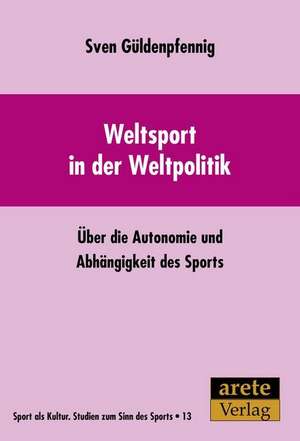 Weltsport in der Weltpolitik de Sven Güldenpfennig