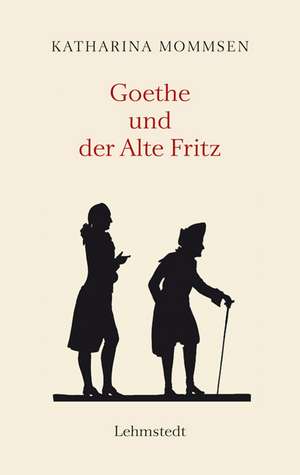 Goethe und der Alte Fritz de Katharina Mommsen