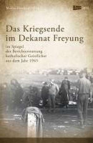 Das Kriegsende im Dekanat Freyung de Markus Eberhardt