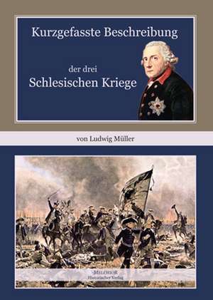 Kurzgefasste Beschreibung der drei schlesischen Kriege de Ludwig Müller