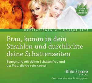 Frau, komm in dein Strahlen und durchlichte deine Schattenseiten de Robert T. Betz