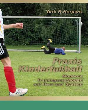 Praxis Kinderfuball - Moderne Trainingsmethoden Mit Herz Und System de York P. Herpers