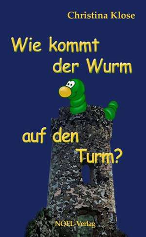 Wie kommt der Wurm auf den Turm? de Christina Klose