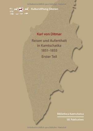 Reisen und Aufenthalt in Kamtschatka in den Jahren 1851-1855, Erster Teil de Karl von Ditmar