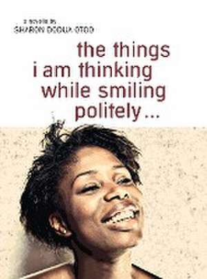 the things i am thinking while smiling politely de Sharon Dodua Otoo