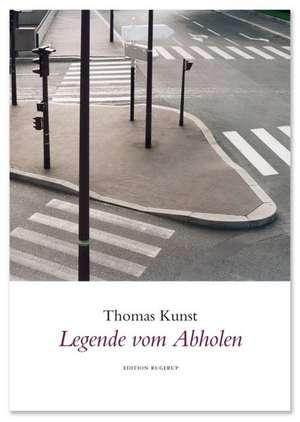 Legende vom Abholen de Thomas Kunst