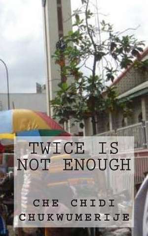 Twice Is Not Enough de Chukwumerije, Che Chidi