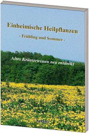 Einheimische Heilpflanzen - Frühjahr und Sommer de Gerd Elmar König