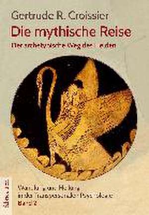 Die mythische Reise - der archetypische Weg des Helden und der Heldin de Gertrude R. Croissier