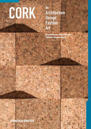 Cork: In Architecture, Design, Fashion & Art de Guillaume Bounoure