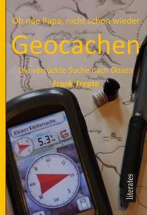 Oh nee Papa, nicht schon wieder geocachen de Frank Trepte