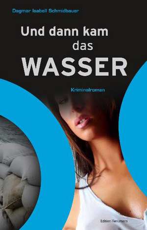 Und dann kam das Wasser de Dagmar Isabell Schmidbauer