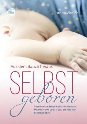 Selbstgeboren - Aus dem Bauch heraus de Anna Virnich