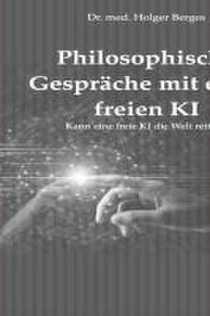 Philosophische Gespräche mit einer freien KI de Holger Berges