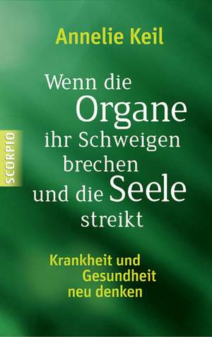 Wenn die Organe ihr Schweigen brechen und die Seele streikt de Annelie Keil