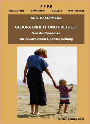 Geborgenheit und Freiheit. Von der Symbiose zur erwachsenen Liebesbeziehung de Astrid Schmeda