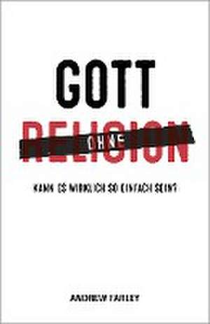 Gott ohne Religion de Andrew Farley